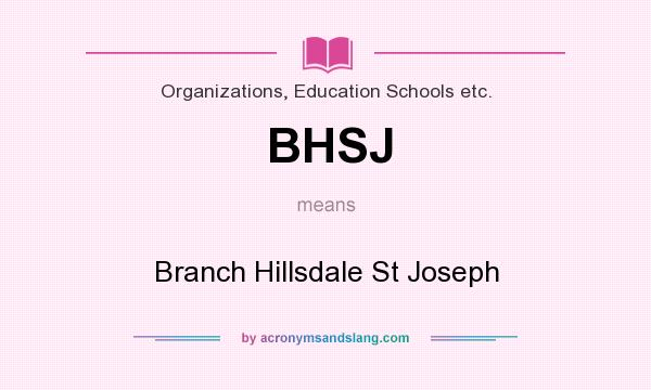 What does BHSJ mean? It stands for Branch Hillsdale St Joseph