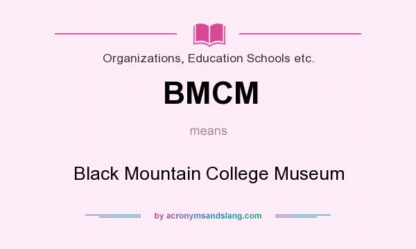 What does BMCM mean? It stands for Black Mountain College Museum