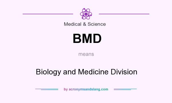 What does BMD mean? It stands for Biology and Medicine Division