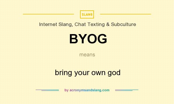 What does BYOG mean? It stands for bring your own god