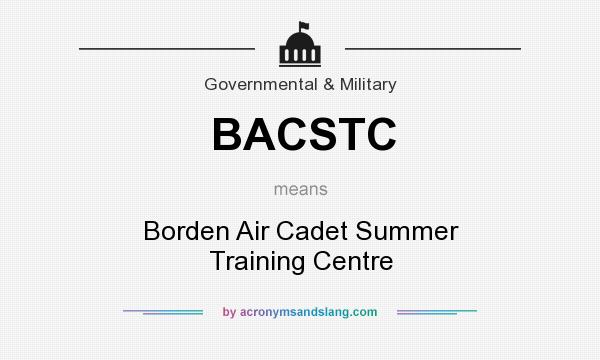 What does BACSTC mean? It stands for Borden Air Cadet Summer Training Centre