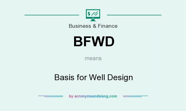 What does BFWD mean? It stands for Basis for Well Design