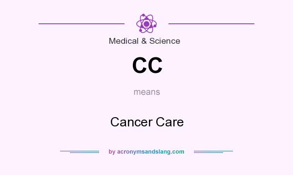 What does CC mean? It stands for Cancer Care