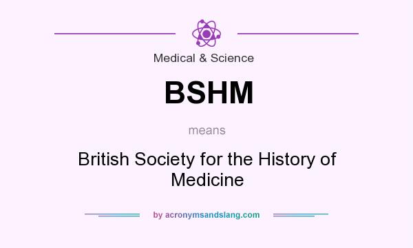 What does BSHM mean? It stands for British Society for the History of Medicine
