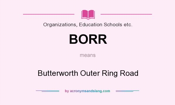 What does BORR mean? It stands for Butterworth Outer Ring Road