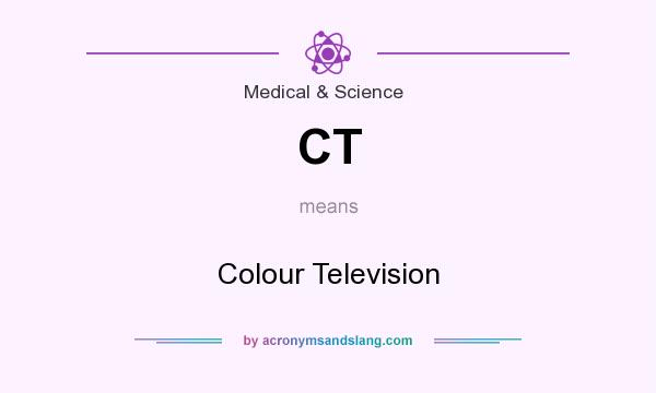 What does CT mean? It stands for Colour Television