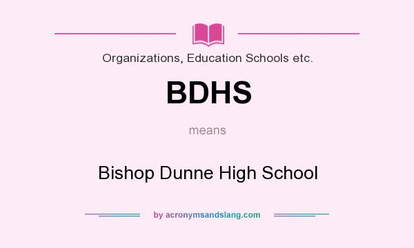 What does BDHS mean? It stands for Bishop Dunne High School