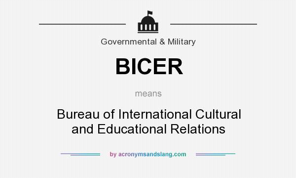 What does BICER mean? It stands for Bureau of International Cultural and Educational Relations