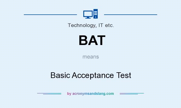 What does BAT mean? It stands for Basic Acceptance Test