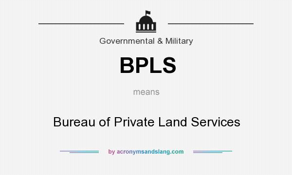 What does BPLS mean? It stands for Bureau of Private Land Services