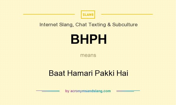 What does BHPH mean? It stands for Baat Hamari Pakki Hai