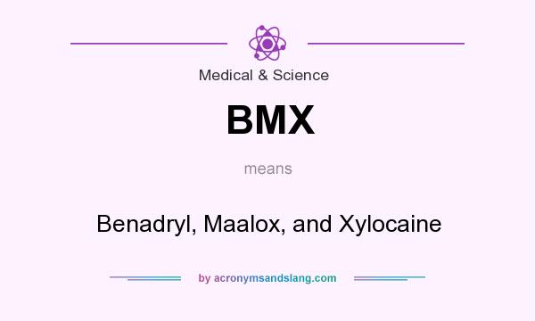What does BMX mean? It stands for Benadryl, Maalox, and Xylocaine