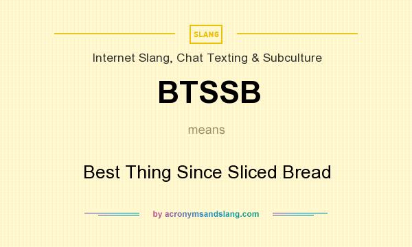 What does BTSSB mean? It stands for Best Thing Since Sliced Bread