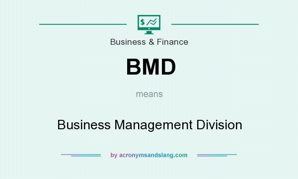 What does BMD mean? It stands for Business Management Division