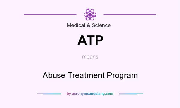What does ATP mean? It stands for Abuse Treatment Program