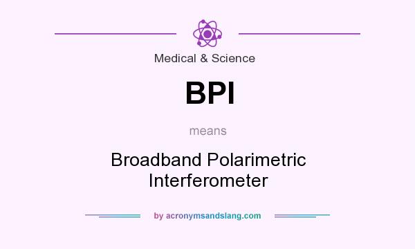 What does BPI mean? It stands for Broadband Polarimetric Interferometer