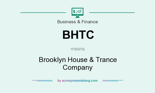 What does BHTC mean? It stands for Brooklyn House & Trance Company