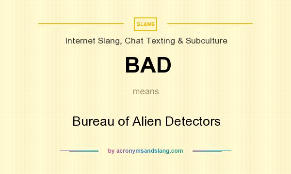 What does BAD mean? It stands for Bureau of Alien Detectors