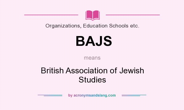 What does BAJS mean? It stands for British Association of Jewish Studies