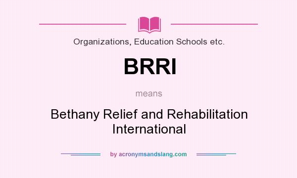 What does BRRI mean? It stands for Bethany Relief and Rehabilitation International