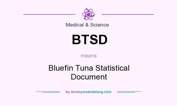 What does BTSD mean? It stands for Bluefin Tuna Statistical Document