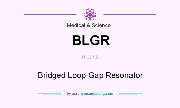 What does BLGR mean? It stands for Bridged Loop-Gap Resonator