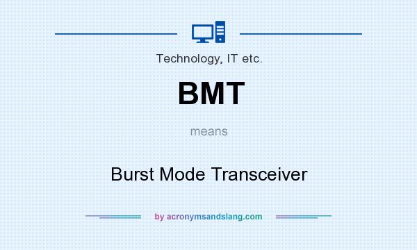 What does BMT mean? It stands for Burst Mode Transceiver