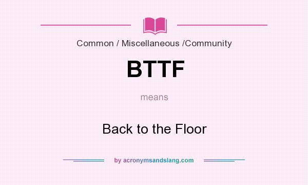 What does BTTF mean? It stands for Back to the Floor