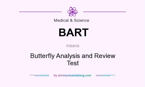 What does BART mean? It stands for Butterfly Analysis and Review Test