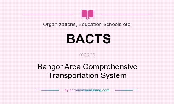 What does BACTS mean? It stands for Bangor Area Comprehensive Transportation System