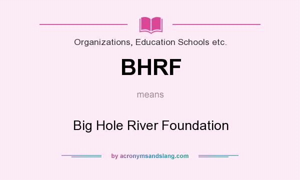 What does BHRF mean? It stands for Big Hole River Foundation