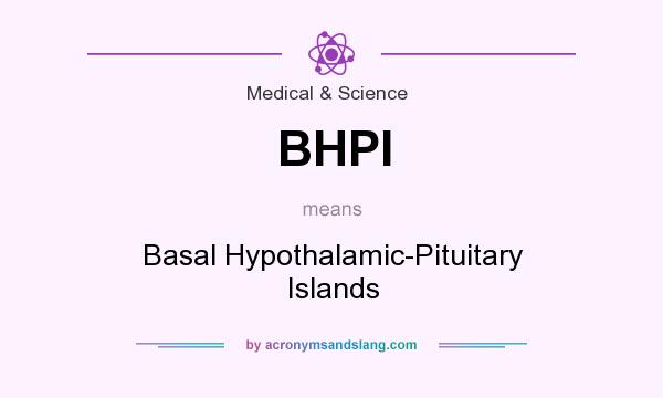 What does BHPI mean? It stands for Basal Hypothalamic-Pituitary Islands