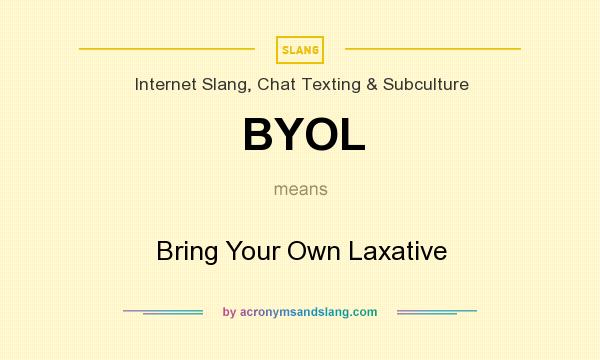 What does BYOL mean? It stands for Bring Your Own Laxative