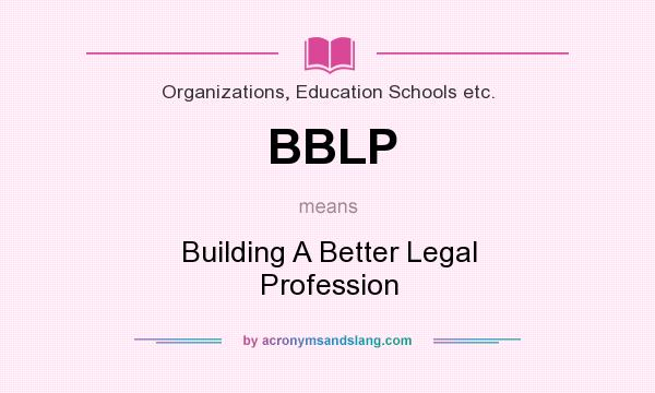 What does BBLP mean? It stands for Building A Better Legal Profession