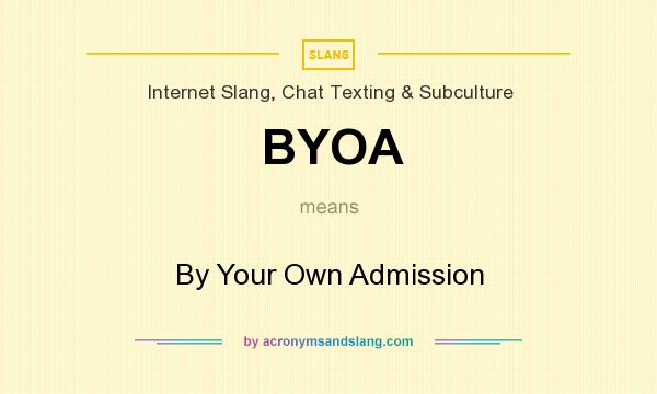 What does BYOA mean? It stands for By Your Own Admission