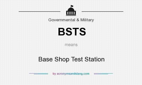 What does BSTS mean? It stands for Base Shop Test Station