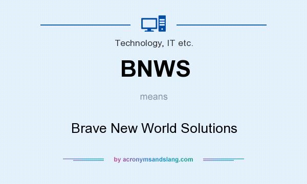 What does BNWS mean? It stands for Brave New World Solutions