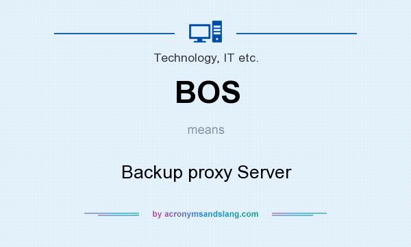 What does BOS mean? It stands for Backup proxy Server