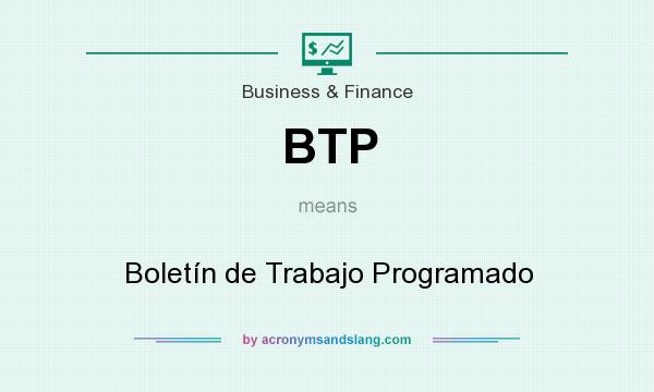 What does BTP mean? It stands for Boletín de Trabajo Programado