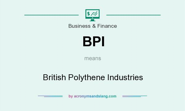 What does BPI mean? It stands for British Polythene Industries