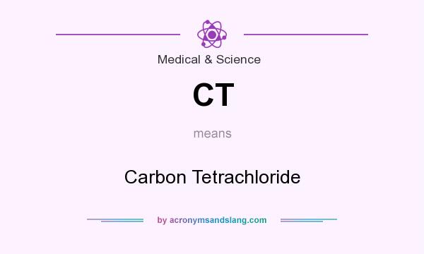 What does CT mean? It stands for Carbon Tetrachloride