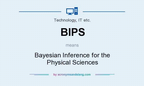 What does BIPS mean? It stands for Bayesian Inference for the Physical Sciences