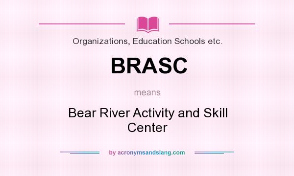 What does BRASC mean? It stands for Bear River Activity and Skill Center