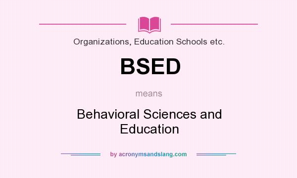 What does BSED mean? It stands for Behavioral Sciences and Education