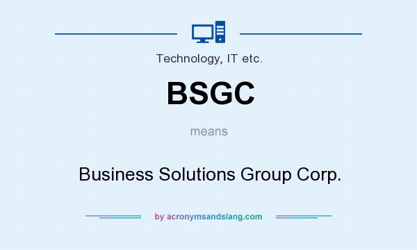 What does BSGC mean? It stands for Business Solutions Group Corp.
