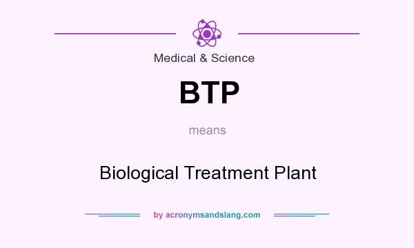 What does BTP mean? It stands for Biological Treatment Plant