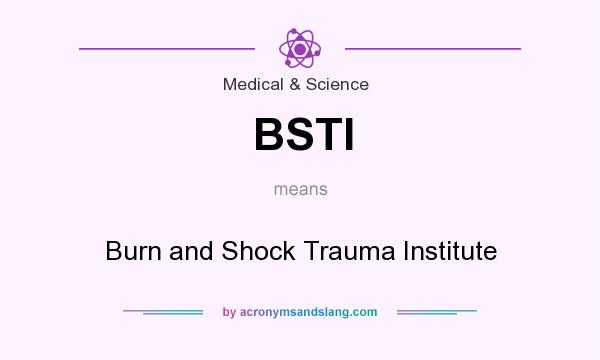 What does BSTI mean? It stands for Burn and Shock Trauma Institute