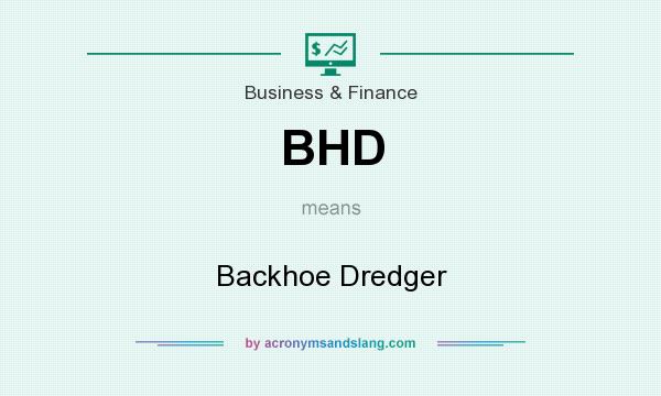What does BHD mean? It stands for Backhoe Dredger