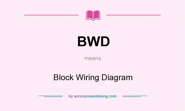 What does BWD mean? It stands for Block Wiring Diagram