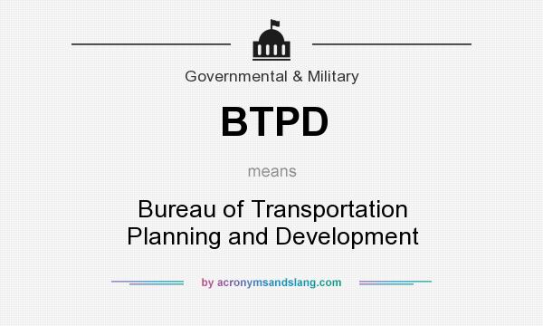 What does BTPD mean? It stands for Bureau of Transportation Planning and Development